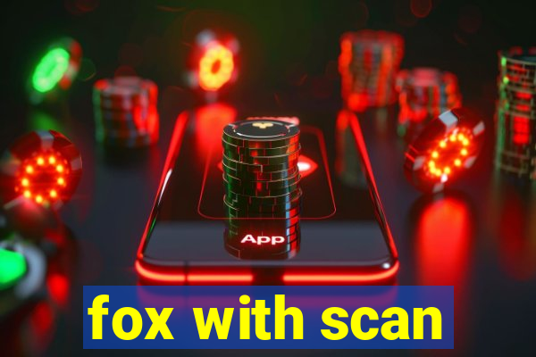 fox with scan